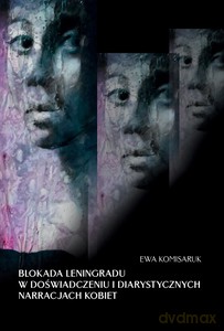 Blokada Leningradu w doświadczeniu i diarystycznych narracjach kobiet - Ewa Komisaruk [KSIĄŻKA]