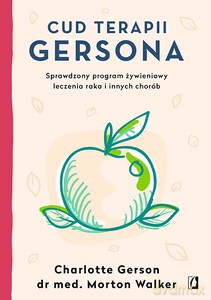 Cud terapii Gersona. Sprawdzony program żywieniowy leczenia raka i innych chorób - Charlotte Gerson,Walker Morton [KSIĄŻKA]