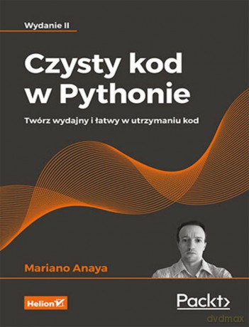 Czysty kod w Pythonie. Twórz wydajny i łatwy w utrzymaniu kod - Mariano Anaya [KSIĄŻKA]