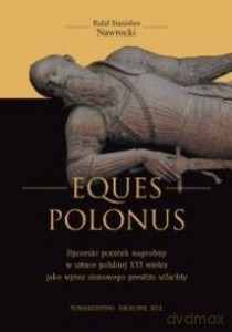 Eques Polonus. Rycerski pomnik nagrobny w sztuce polskiej XVI wieku jako wyraz stanowego prestiżu szlachty - Rafał Nawrocki [KSIĄŻKA]
