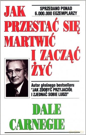 Jak przestać się martwić i zacząć żyć - Dale Carnegie [KSIĄŻKA]