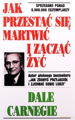 Jak przestać się martwić i zacząć żyć - Dale Carnegie [KSIĄŻKA]
