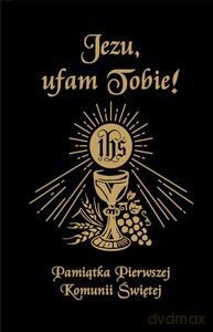Jezu Ufam Tobie. Pamiątka Pierwszej Komunii Świętej - Antoni Długosz, Bożena Hanusiak [KSIĄŻKA]