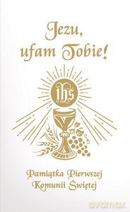 Jezu Ufam Tobie. Pamiątka Pierwszej Komunii Świętej - Antoni Długosz, Bożena Hanusiak [KSIĄŻKA]