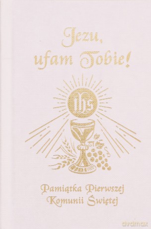 Jezu Ufam Tobie. Pamiątka Pierwszej Komunii Świętej - Antoni Długosz, Bożena Hanusiak [KSIĄŻKA]