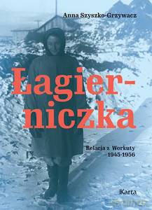 Łagierniczka. Relacja z Workuty 1945-1956 - Anna Szyszko-Grzywacz [KSIĄŻKA]