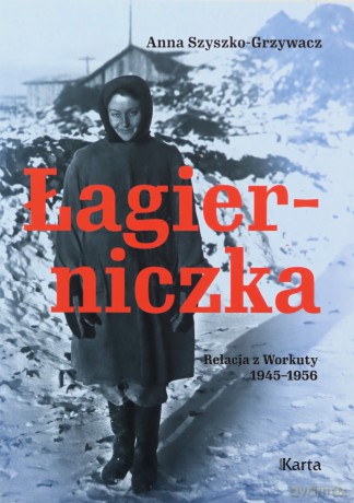 Łagierniczka. Relacja z Workuty 1945-1956 - Anna Szyszko-Grzywacz [KSIĄŻKA]