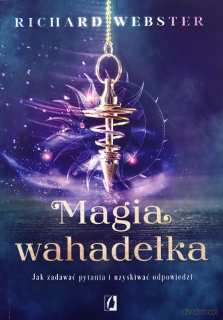 Magia wahadełka. Jak zadawać pytania i uzyskiwać odpowiedzi - Richard Webster [KSIĄŻKA]