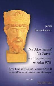 Na Akwizgran! Na Paryż! - Jacek Banaszkiewicz [KSIĄŻKA]