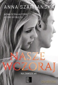 Na zawsze (Tom 1) Nasze wczoraj - Anna Szafrańska [KSIĄŻKA]