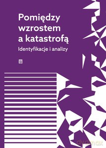 Pomiędzy wzrostem a katastrofą. Identyfikacje i analizy [KSIĄŻKA]