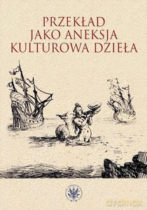 Przekład jako aneksja kulturowa dzieła [KSIĄŻKA]