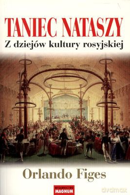 Taniec Nataszy Z Dziejów Kultury Rosyjskiej Wyd.2011 - Orlando Figes [KSIĄŻKA]