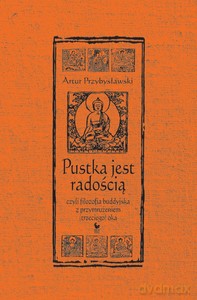 Pustka jest radością, czyli filozofia buddyjska z przymrużeniem (trzeciego) oka - Artur Przybysławski [KSIĄŻKA]