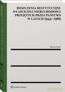 Roszczenia restytucyjne właścicieli nieruchomości przejętych przez państwo w latach 1944-1989 - Maciej Ferek [KSIĄŻKA]