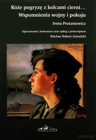 Róże pogryze z kolcami cierni. Wspomnienia wojny i pokoju - Irena Protassewicz [KSIĄŻKA]