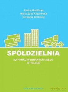 Spółdzielnia na rynku wybranych usług w Polsce - J. Kotlińska, M. Zuba-Ciszewska [KSIĄŻKA]