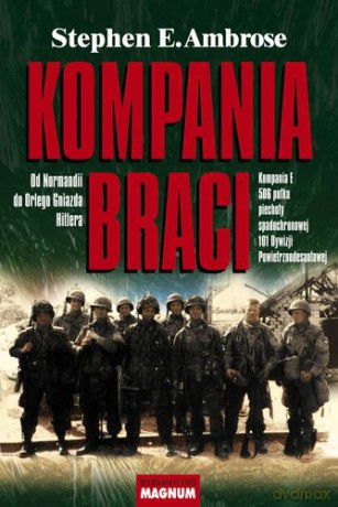 Kompania Braci Od Normandii Do Orlego Gniazda Hitlera - Stephen E. Ambrose [KSIĄŻKA]