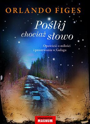 POŚLIJ CHOCIAŻ SŁOWO. Opowieść o miłości i przetrwaniu w Gułagu - Orlando Figes [KSIĄŻKA]
