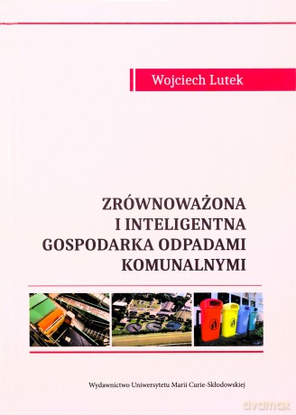 Zrównoważona i inteligentna gospodarka odpadami komunalnymi - Wojciech Lutek [KSIĄŻKA]