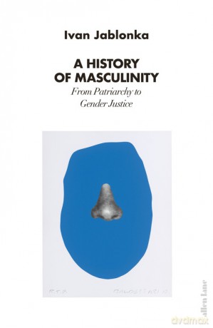 A History of Masculinity - Ivan Jablonka [KSIĄŻKA]