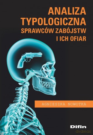 Analiza typologiczna sprawców zabójstw i ich ofiar - Agnieszka Nowotka [KSIĄŻKA]