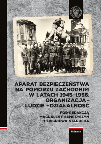 Aparat Bezpieczeństwa na Pomorzu Zachodnim w latach 1945-1956 [KSIĄŻKA]