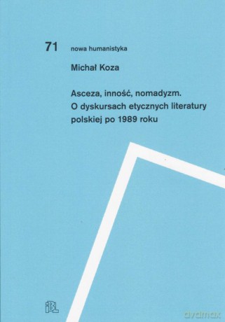 Asceza inność nomadyzm O dyskursach etycznych literatury polskiej po 1989 roku - Michał Koza [KSIĄŻKA]
