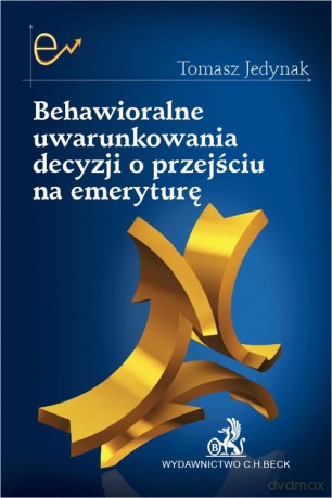 Behawioralne uwarunkowania decyzji o przejściu na emeryturę - Tomasz Jedynak [KSIĄŻKA]