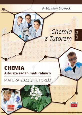 Chemia Arkusze zadań maturalnych Matura 2022 z Tutorem - Zdzisław Głowacki [KSIĄŻKA]