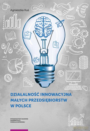 Działalność innowacyjna małych przedsiębiorstw w Polsce - Agnieszka Kuś [KSIĄŻKA]