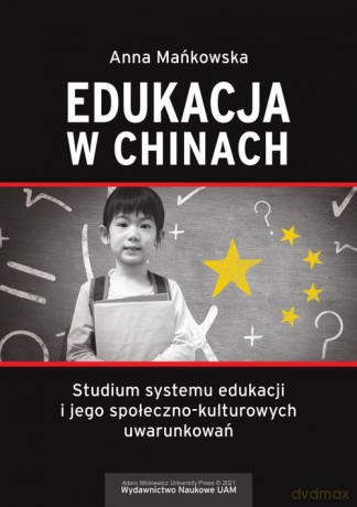 Edukacja w Chinach Studium systemu edukacji i jego społeczno-kulturowych uwarunkowań - Anna Mańkowska [KSIĄŻKA]