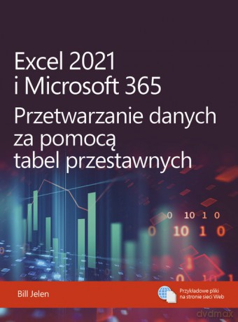 Excel 2021 i Microsoft 365. Przetwarzanie danych za pomocą tabel przestawnych - Bill Jelen [KSIĄŻKA]
