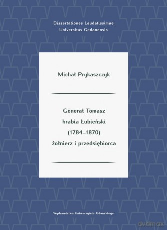 Generał Tomasz hrabia Łubieński (1784-1870) żołnierz i przedsiębiorca - Michał Prykaszczyk [KSIĄŻKA]
