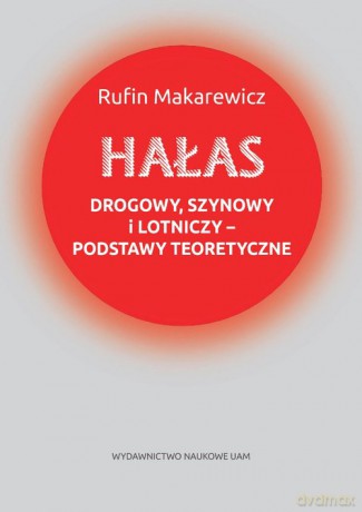 Hałas drogowy, szynowy i lotniczy podstawy teoretyczne - Rufin Makarewicz [KSIĄŻKA]