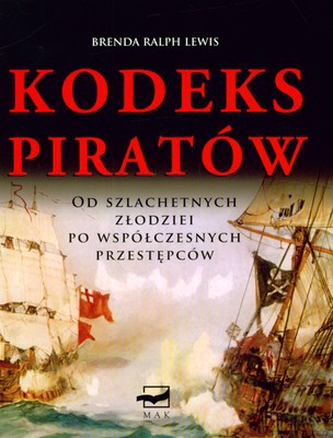 Kodeks Piratów Od Szlachetnych Złodziei Po Współczesnych Przestępców (twarda) - Brenda Ralph Lewis [KSIĄŻKA]