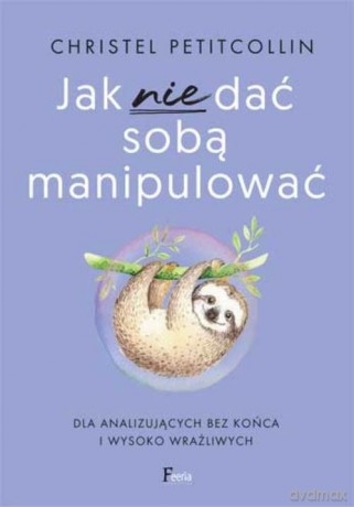 Jak nie dać sobą manipulować - Christel Petitcollin [KSIĄŻKA]
