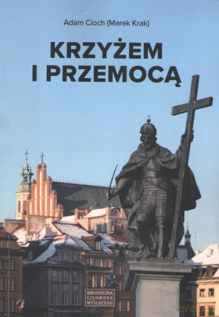 Krzyżem i przemocą - Adam Cioch [KSIĄŻKA]