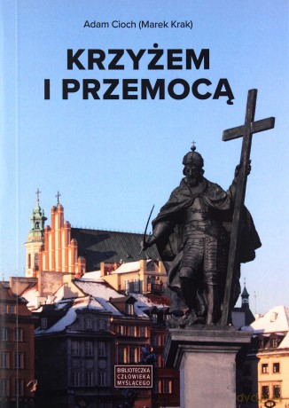 Krzyżem i przemocą - Adam Cioch [KSIĄŻKA]