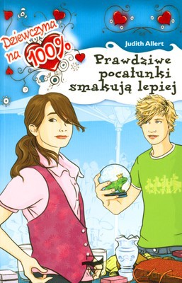 Dziewczyna Na 100% Prawdziwe Pocałunki Smakują Lepiej - Judith Allert [KSIĄŻKA]