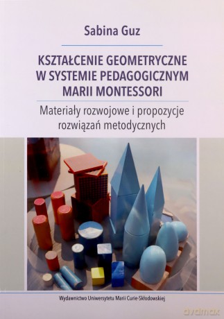 Kształcenie geometryczne w systemie pedagogicznym Marii Montessori - Sabina Guz [KSIĄŻKA]