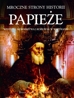 Papieże Występki Morderstwa I Korupcja W Watykanie (twarda) - Brenda Ralph Lewis [KSIĄŻKA]
