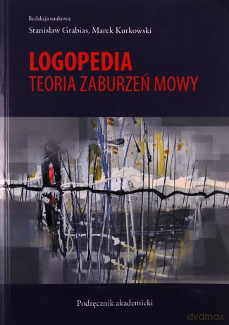 Logopedia Teoria zaburzeń mowy Podręcznik akademicki [KSIĄŻKA]