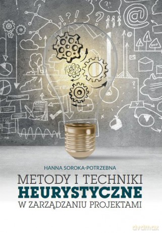 Metody i techniki heurystyczne w zarządzaniu projektami - Hanna Soroka-Potrzebna [KSIĄŻKA]