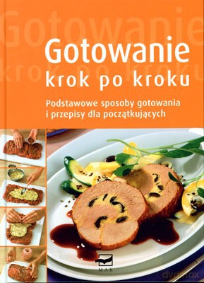 Gotowanie Krok Po Kroku Podstawowe Sposoby Gotowania I Przepisy Dla Początkujących (twarda) - Opracowaniie Zbiorowe [KSIĄŻKA]