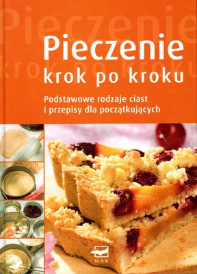 Pieczenie Krok Po Kroku Podstawowe Rodzaje Ciast I Przepisy Dla Początkujących (twarda) - Opracowaniie Zbiorowe [KSIĄŻKA]