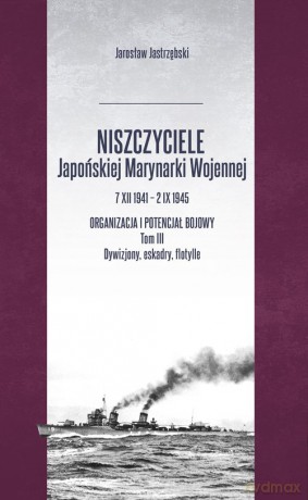 Niszczyciele Japońskiej Marynarki Wojennej 7 XII 1941 - 2 IX 1945 - Jarosław Jastrzębski [KSIĄŻKA]