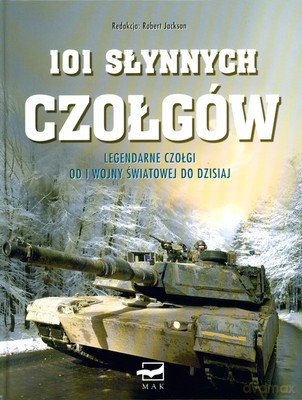 101 Słynnych Czołgów Legendarne Czołgi Od I Wojny Światowej Do Dzisiaj (twarda) - Robert Jackson [KSIĄŻKA]