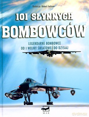 101 Słynnych Bombowców Legendarne Samoloty Bojowe Od I Wojny Światowej Do Dzisiaj (twarda) - Robert Jackson [KSIĄŻKA]