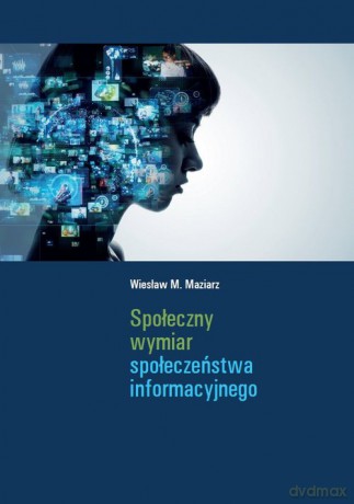 Społeczny wymiar społeczeństwa informacyjnego - Wiesław M. Maziarz [KSIĄŻKA]